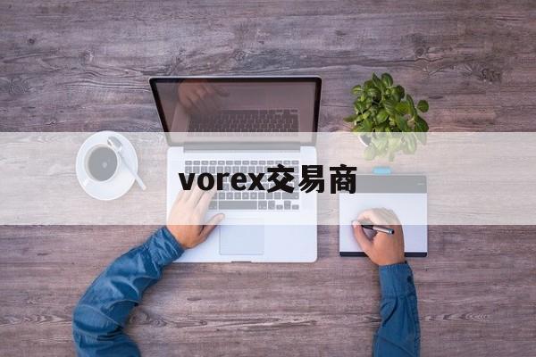 vorex交易商(vpgame交易信息错误)